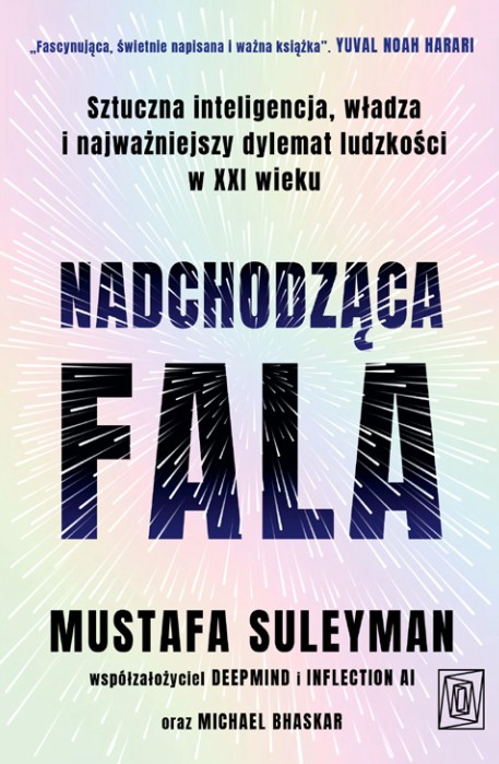 “Nadchodząca fala. Sztuczna inteligencja, władza i najważniejszy dylemat ludzkości w XXI wieku”, Mustafa Suleyman 